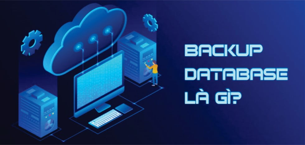 Backup database là gì? Tổng quan về backup database Backup database là gì? Tổng quan về backup database